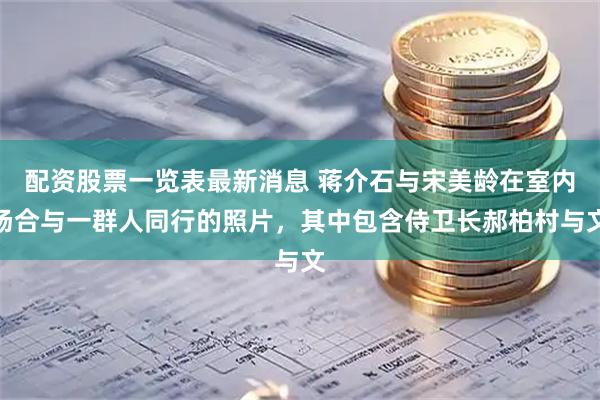 配资股票一览表最新消息 蒋介石与宋美龄在室内场合与一群人同行的照片，其中包含侍卫长郝柏村与文